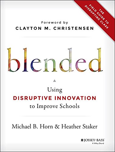 Blended Using Disruptive Innovation To Improve Schools 1st Edition Michael B Horn