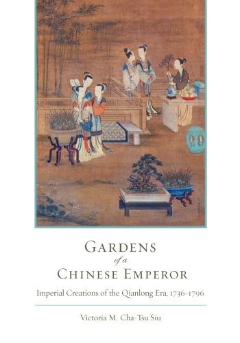Gardens Of A Chinese Emperor Imperial Creations Of The Qianlong Era 17361796 Victoria M Chatsu Siu