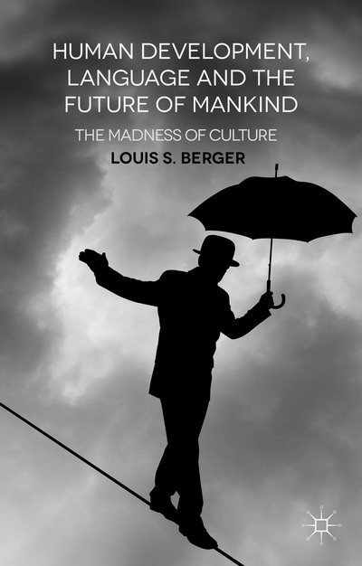 Human Development Language And The Future Of Mankind The Madness Of Culture Louis S Berger