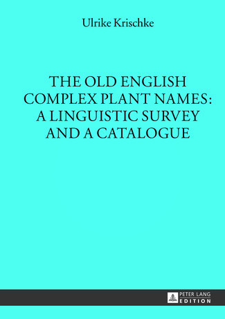 The Old English Complex Plant Names A Linguistic Survey And A Catalogue Ulrike Krischke