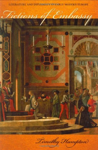Fictions Of Embassy Literature And Diplomacy In Early Modern Europe Timothy Hampton