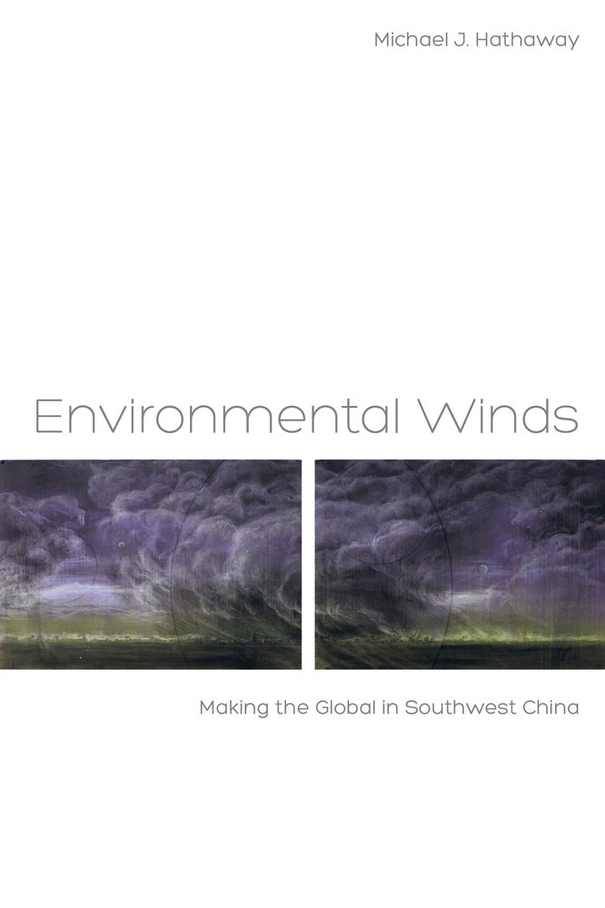 Environmental Winds Making The Global In Southwest China 1st Edition Michael J Hathaway