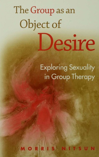 The Group As An Object Of Desire Exploring Sexuality In Group Therapy Morris Nitsun