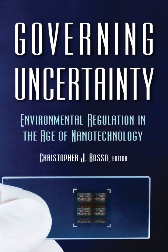 Governing Uncertainty Environmental Regulation In The Age Of Nanotechnology Christopher J Bosso Ed