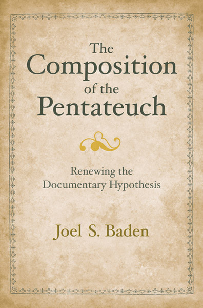 The Composition Of The Pentateuch Renewing The Documentary Hypothesis Joel S Baden