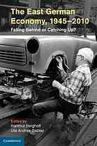 The East German Economy 19452010 Falling Behind Or Catching Up Hartmut Berghoff