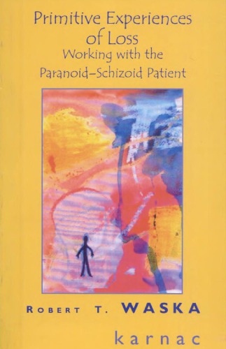 Primitive Experiences Of Loss Working With The Paranoidschizoid Patient 1st Robert T Waska