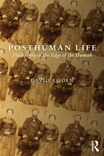 Posthuman Life Philosophy At The Edge Of The Human 1st David Roden