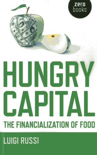 Hungry Capital The Financialization Of Food Luigi Russi