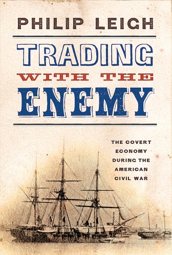 Trading With The Enemy The Covert Economy During The American Civil War 1st Edition Philip Leigh