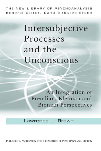Intersubjective Processes And The Unconscious An Integration Of Freudian Kleinian And Bionian Perspectives 1st Lawrence J Brown