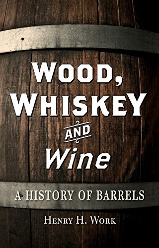 Wood Whiskey And Wine A History Of Barrels Henry H Work