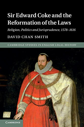 Sir Edward Coke And The Reformation Of The Laws Religion Politics And Jurisprudence 15781616 David Chan Smith
