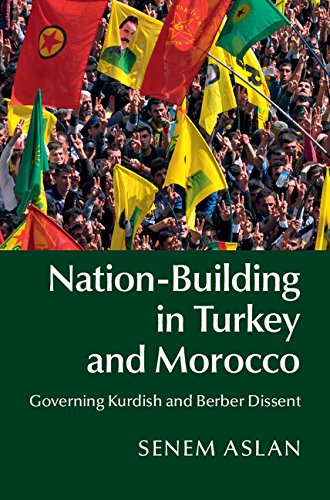 Nationbuilding In Turkey And Morocco Governing Kurdish And Berber Dissent Senem Aslan