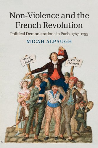 Nonviolence And The French Revolution Political Demonstrations In Paris 17871795 Micah Alpaugh