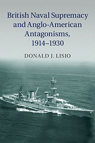 British Naval Supremacy And Angloamerican Antagonisms 19141930 Donald J Lisio
