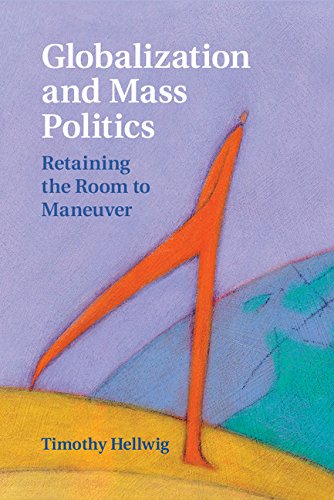 Globalization And Mass Politics Retaining The Room To Maneuver Timothy Hellwig