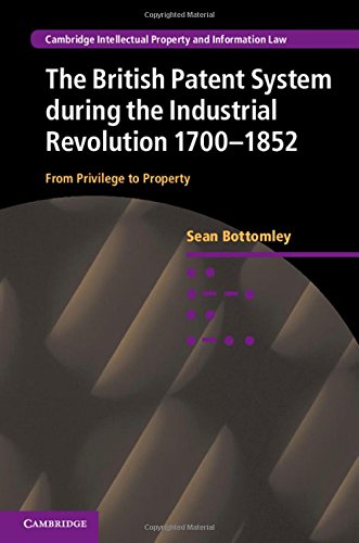 The British Patent System During The Industrial Revolution 17001852 From Privilege To Property Sean Bottomley