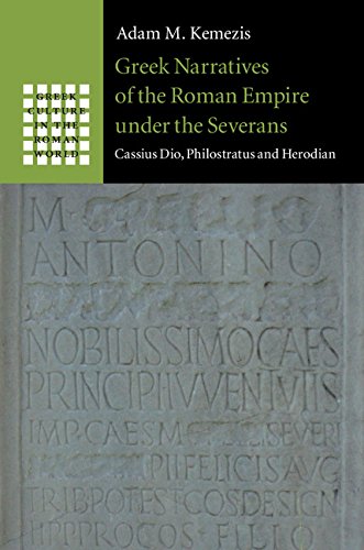 Greek Narratives Of The Roman Empire Under The Severans Cassius Dio Philostratus And Herodian Adam M Kemezis