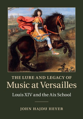 The Lure And Legacy Of Music At Versailles Louis Xiv And The Aix School John Hajdu Heyer