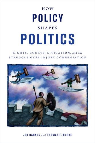 How Policy Shapes Politics Rights Courts Litigation And The Struggle Over Injury Compensation Jeb Barnes