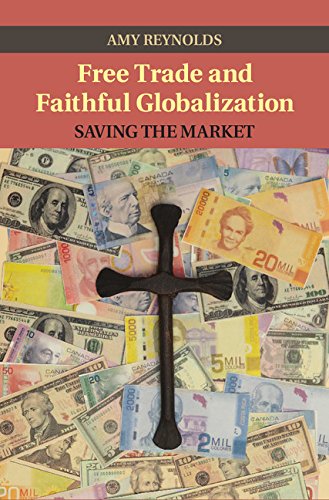 Free Trade And Faithful Globalization Saving The Market Amy Reynolds