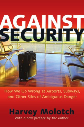 Against Security How We Go Wrong At Airports Subways And Other Sites Of Ambiguous Danger Harvey Molotch