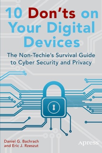 10 Donts On Your Digital Devices The Nontechies Survival Guide To Cyber Security And Privacy 2014th Edition Eric J Rzeszut