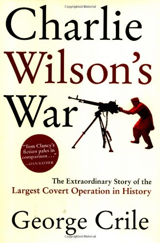 Charlie Wilsons War The Extraordinary Story Of The Largest Covert Operation In History First Edition George Crile