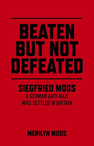 Beaten But Not Defeated Siegfried Moos A German Antinazi Who Settled In Britain Merilyn Moos