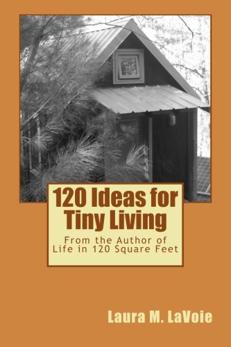 120 Ideas For Tiny Living Laura M Lavoie