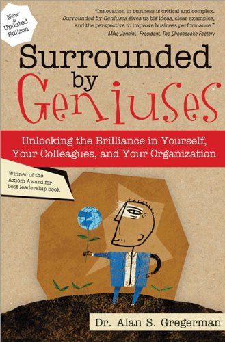 Surrounded By Geniuses Unlocking The Brilliance In Yourself Your Colleagues And Your Organization Alan Gregerman