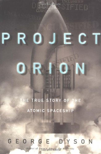Project Orion The True Story Of The Atomic Spaceship 1st Edition George Dyson