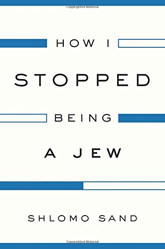How I Stopped Being A Jew 1st Edition Shlomo Sand David Fernbach