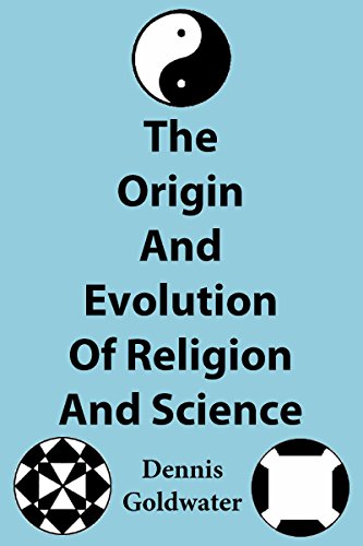 The Origin And Evolution Of Religion And Science 1st Edition Dennis Goldwater