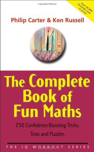 The Complete Book Of Fun Maths 250 Confidenceboosting Tricks Tests And Puzzles 1st Edition Philip Carter