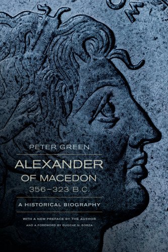 Alexander Of Macedon 356323 Bc A Historical Biography Reprint 2013 Edition With A New Preface Peter Green