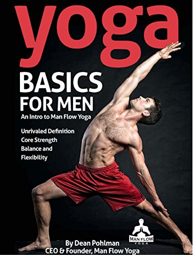 Yoga Basics For Men An Intro To Man Flow Yoga All Of The Physical Benefits And None Of The Frills Improve Your Physical Fitness Reduce Your Risk Of Injury And Feel Better Overall 1st Edition Dean Pohlman