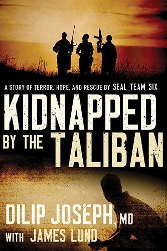 Kidnapped By The Taliban International Edition A Story Of Terror Hope And Rescue By Seal Team Six Dilip Joseph Md