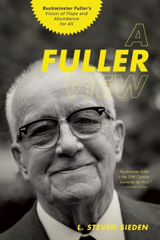 A Fuller View Buckminster Fullers Vision Of Hope And Abundance For All L Steven Sieden