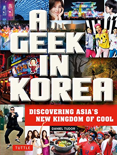 A Geek In Korea Discovering Asians New Kingdom Of Cool First Editionfirstpaperback With Flaps Daniel Tudor