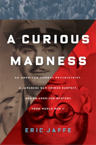 A Curious Madness An American Combat Psychiatrist A Japanese War Crimes Suspect And An Unsolved Mystery From World War Ii 1st Edition Eric Jaffe