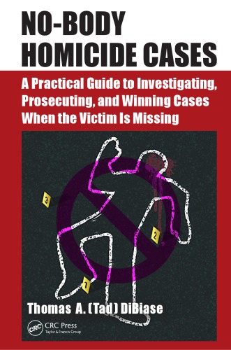 Nobody Homicide Cases A Practical Guide To Investigating Prosecuting And Winning Cases When The Victim Is Missing Thomas A Dibiase