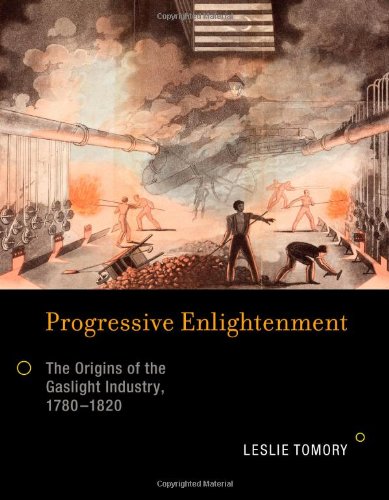 Progressive Enlightenment The Origins Of The Gaslight Industry 17801820 Leslie Tomory