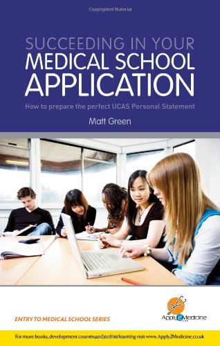 Succeeding In Your Medical School Application How To Prepare The Perfect Ucas Personal Statement 2nd Revised Edition Matt Green