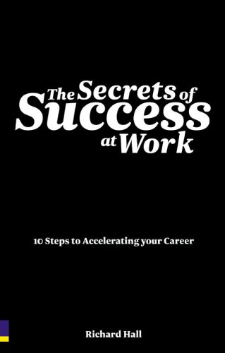 The Secrets Of Success At Work 10 Steps To Accelerating Your Career 1st Edition Richard Hall