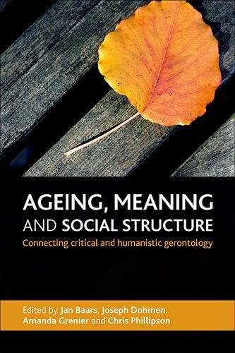 Ageing Meaning And Social Structure Connecting Critical And Humanistic Gerontology Jan Baars Et Al