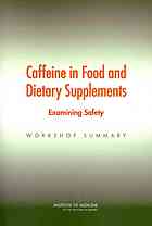 Caffeine In Food And Dietary Supplements Examining Safety Workshop Summary Ann L Yaktine Diana E Pankevich Institute Of Medicine Us Planning Committee For A Workshop On Potential Health Hazards Associated With Consumption Of Caffeine In Food And Dietary Supplements