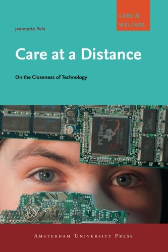 Care At A Distance On The Closeness Of Technology Jeannette Pols