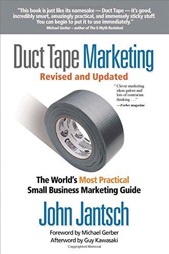 Duct Tape Marketing The Worlds Most Practical Small Business Marketing Guide Revised And Updated Rev Upd John Jantsch